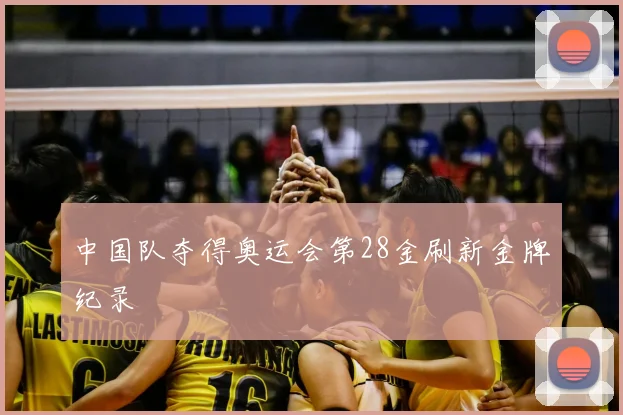中国队夺得奥运会第28金刷新金牌纪录