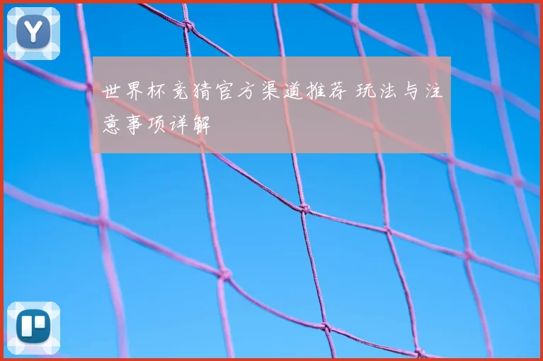 世界杯竞猜官方渠道推荐 玩法与注意事项详解