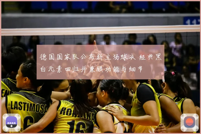 德国国家队公布新主场球衣 经典黑白元素回归并兼顾功能与细节