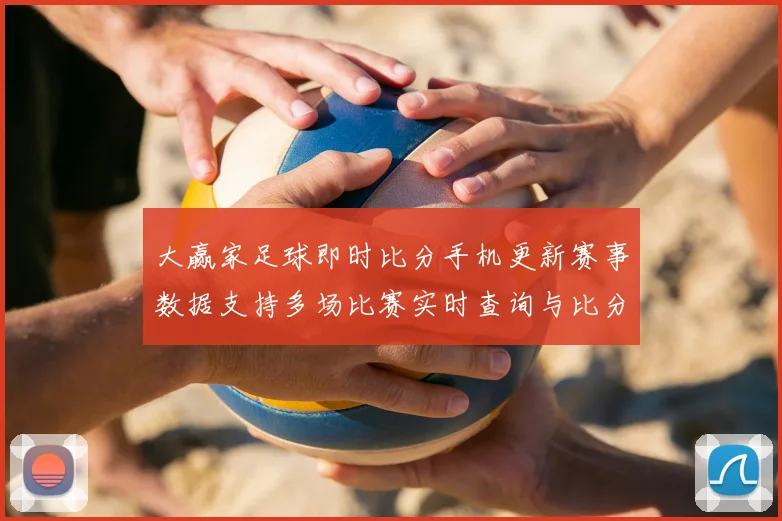 大赢家足球即时比分手机更新赛事数据支持多场比赛实时查询与比分提醒