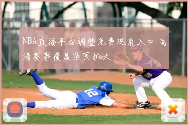 NBA直播平台调整免费观看入口 高清赛事覆盖范围扩大